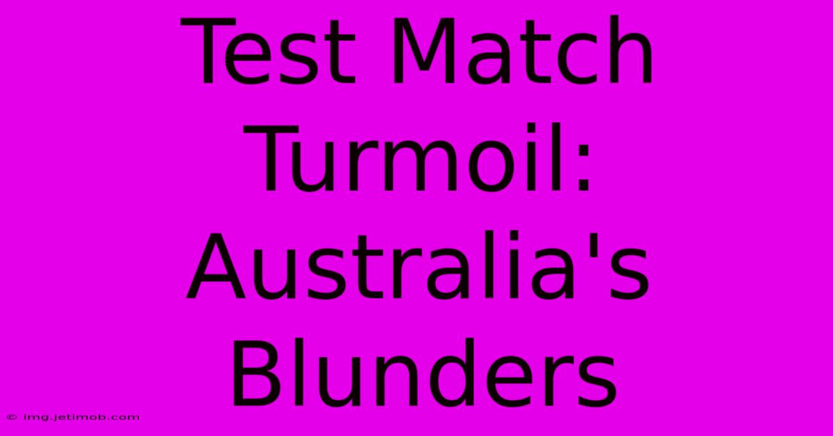 Test Match Turmoil: Australia's Blunders