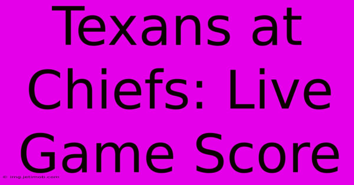 Texans At Chiefs: Live Game Score