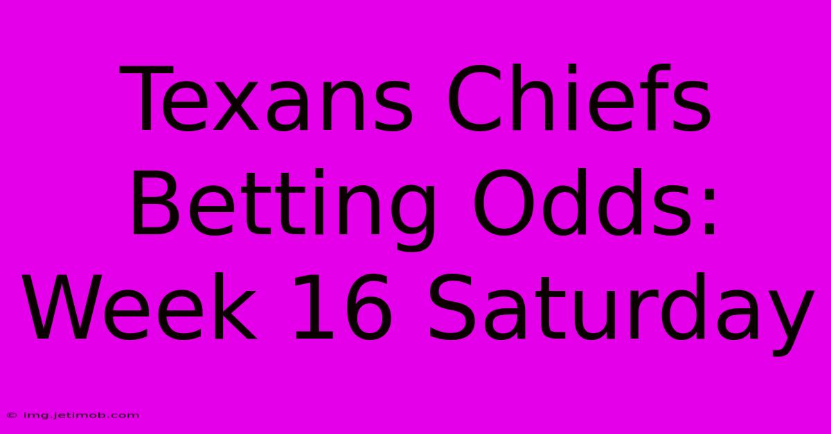 Texans Chiefs Betting Odds: Week 16 Saturday