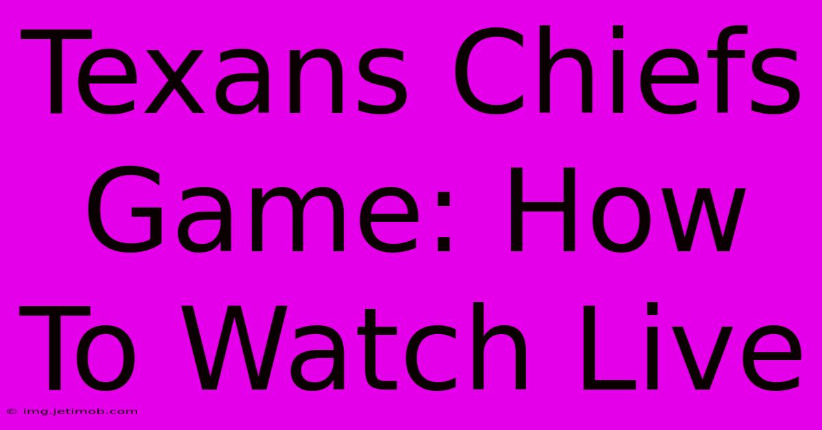 Texans Chiefs Game: How To Watch Live