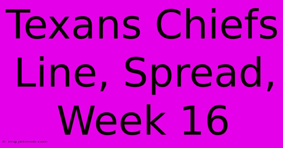 Texans Chiefs Line, Spread, Week 16