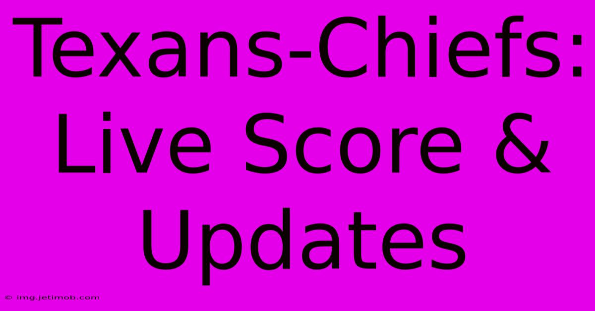 Texans-Chiefs: Live Score & Updates