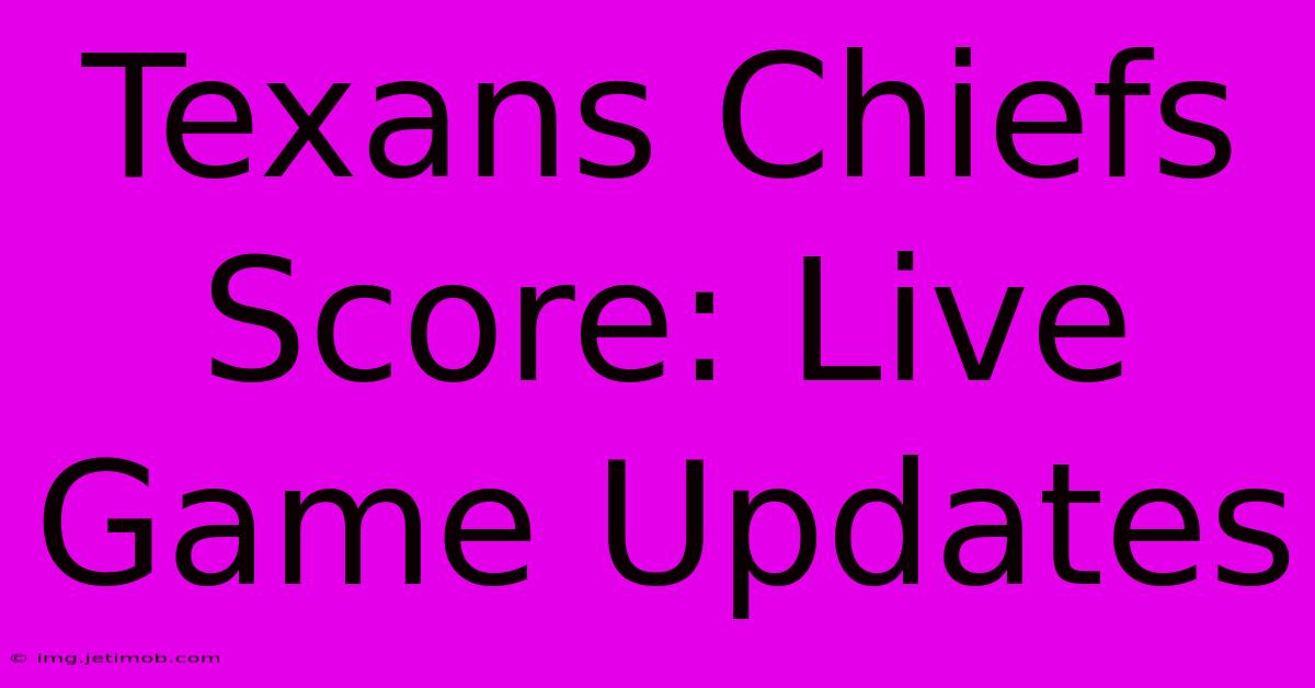 Texans Chiefs Score: Live Game Updates