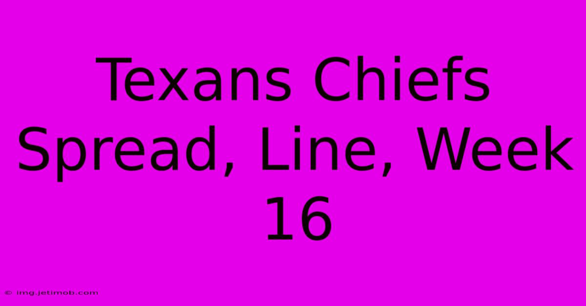 Texans Chiefs Spread, Line, Week 16