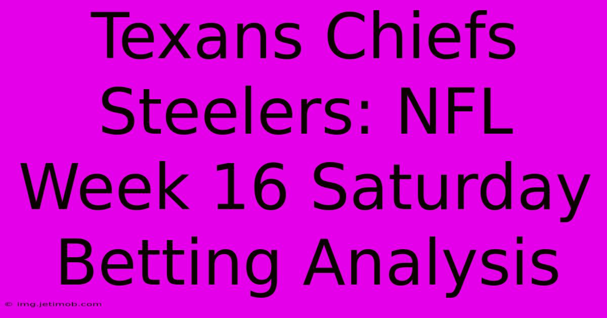 Texans Chiefs Steelers: NFL Week 16 Saturday Betting Analysis