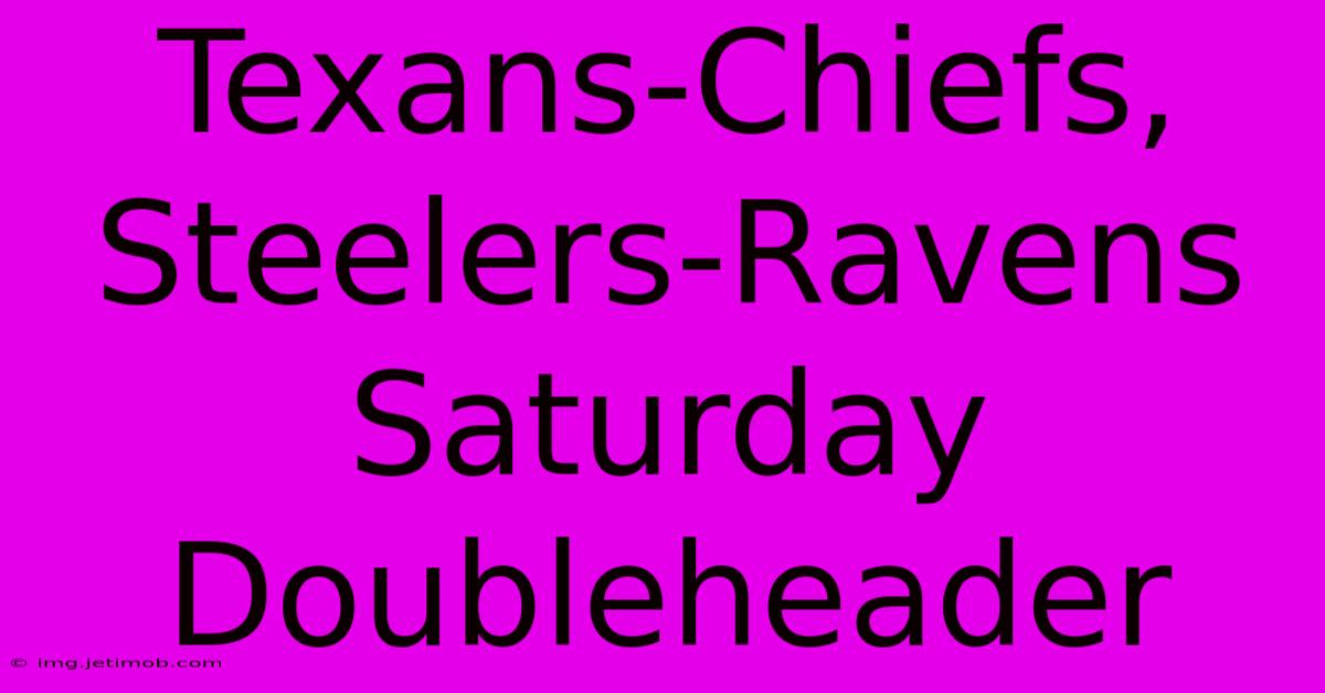 Texans-Chiefs, Steelers-Ravens Saturday Doubleheader