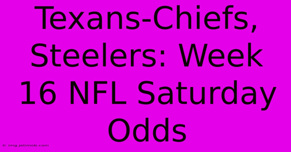 Texans-Chiefs, Steelers: Week 16 NFL Saturday Odds