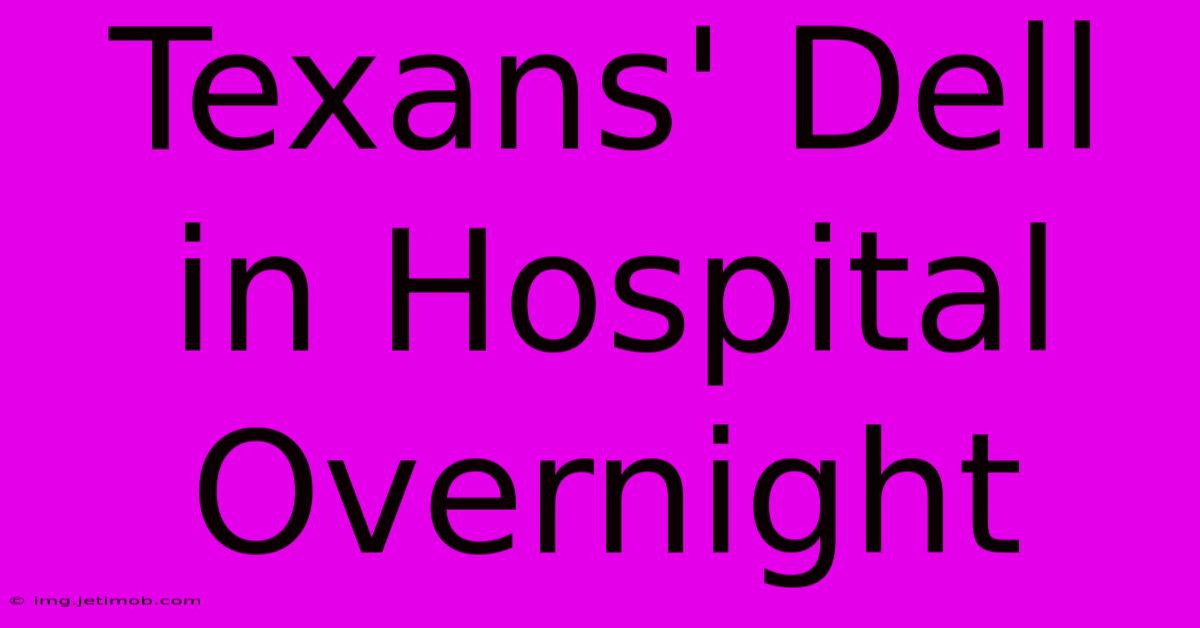 Texans' Dell In Hospital Overnight