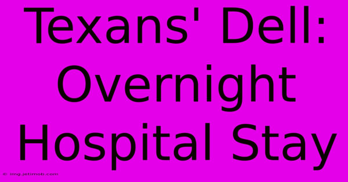 Texans' Dell: Overnight Hospital Stay