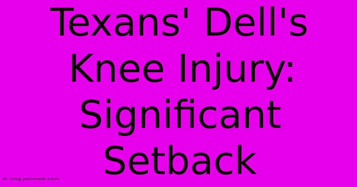 Texans' Dell's Knee Injury: Significant Setback