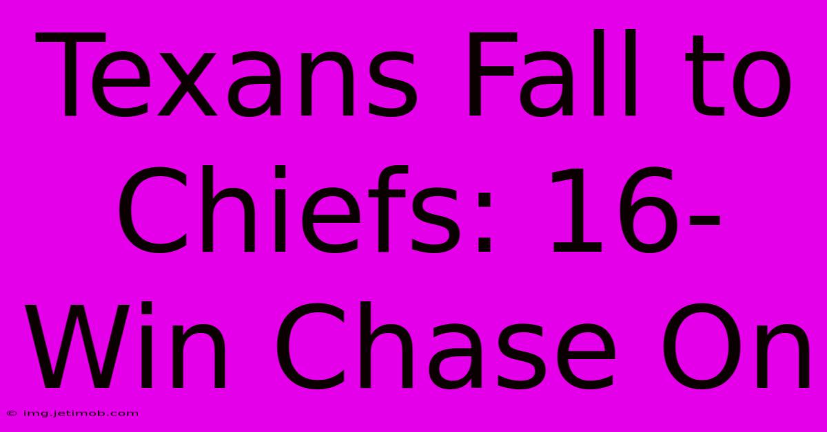 Texans Fall To Chiefs: 16-Win Chase On