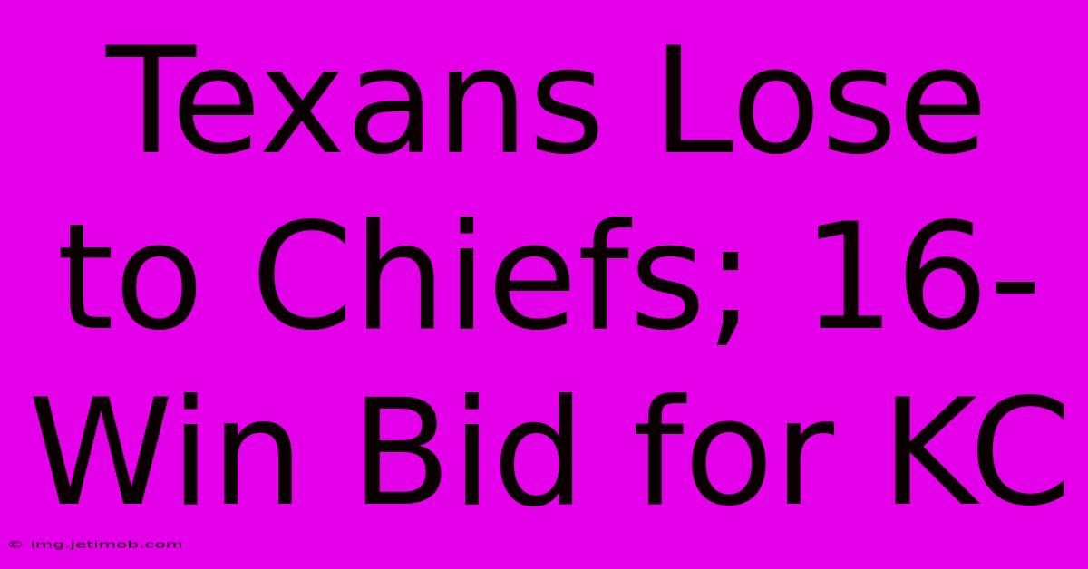 Texans Lose To Chiefs; 16-Win Bid For KC