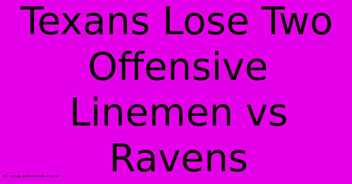 Texans Lose Two Offensive Linemen Vs Ravens