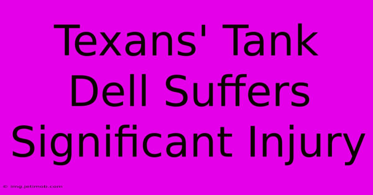 Texans' Tank Dell Suffers Significant Injury