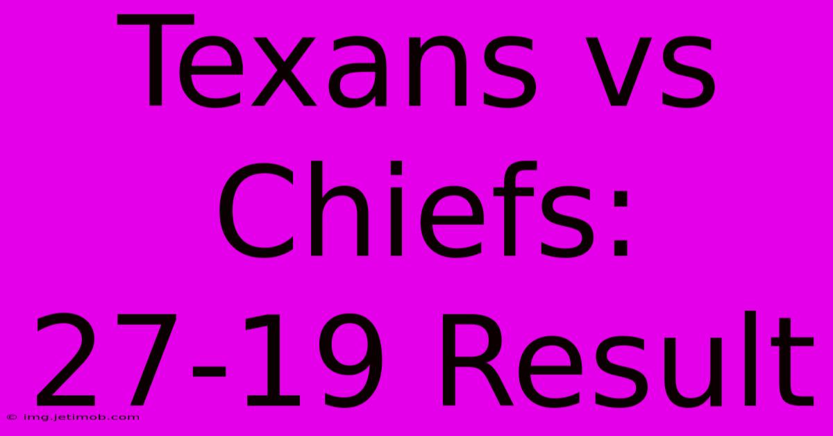 Texans Vs Chiefs: 27-19 Result