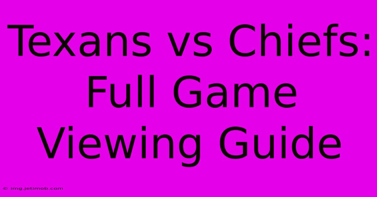 Texans Vs Chiefs: Full Game Viewing Guide