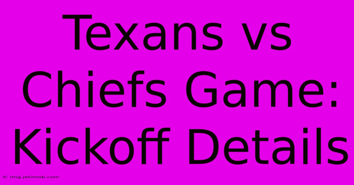 Texans Vs Chiefs Game: Kickoff Details