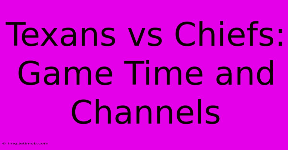 Texans Vs Chiefs: Game Time And Channels