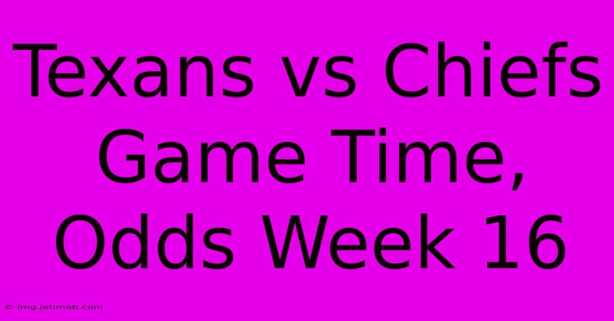 Texans Vs Chiefs Game Time, Odds Week 16