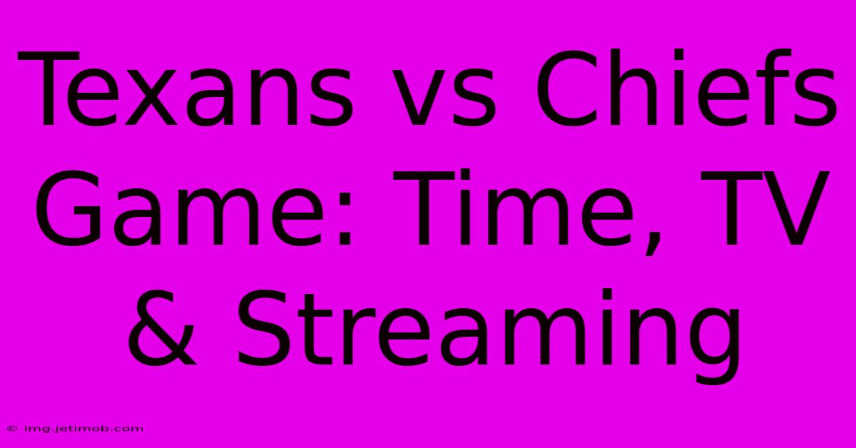 Texans Vs Chiefs Game: Time, TV & Streaming