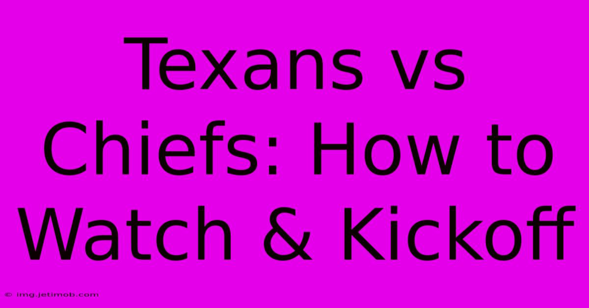 Texans Vs Chiefs: How To Watch & Kickoff