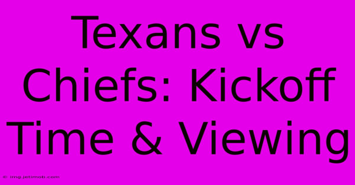 Texans Vs Chiefs: Kickoff Time & Viewing