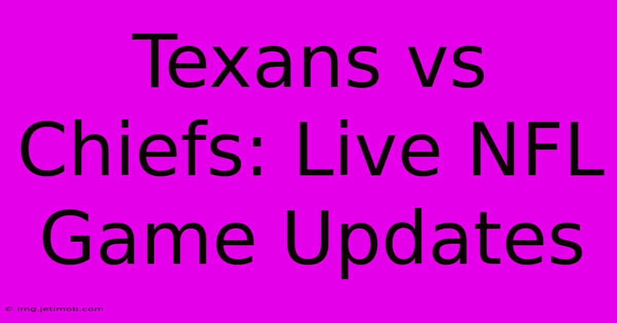 Texans Vs Chiefs: Live NFL Game Updates