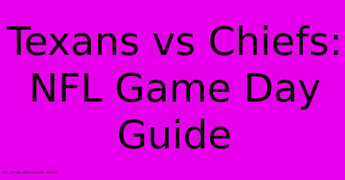 Texans Vs Chiefs: NFL Game Day Guide