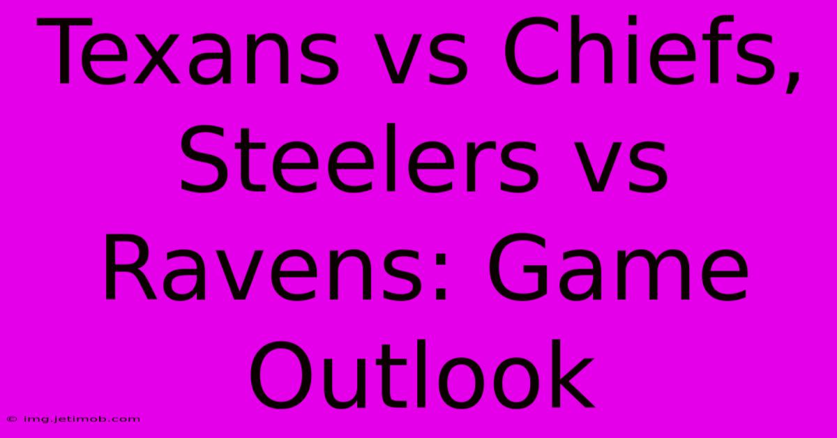 Texans Vs Chiefs, Steelers Vs Ravens: Game Outlook