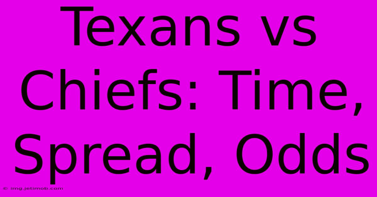 Texans Vs Chiefs: Time, Spread, Odds