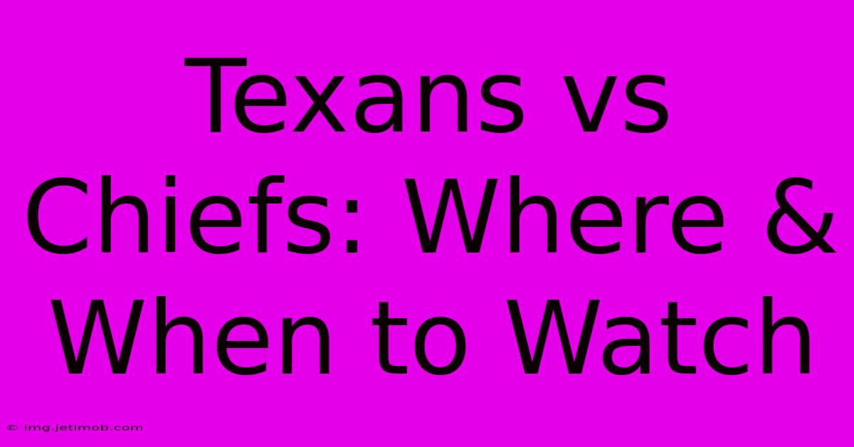 Texans Vs Chiefs: Where & When To Watch