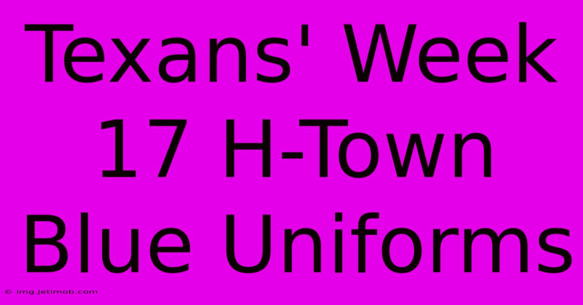 Texans' Week 17 H-Town Blue Uniforms