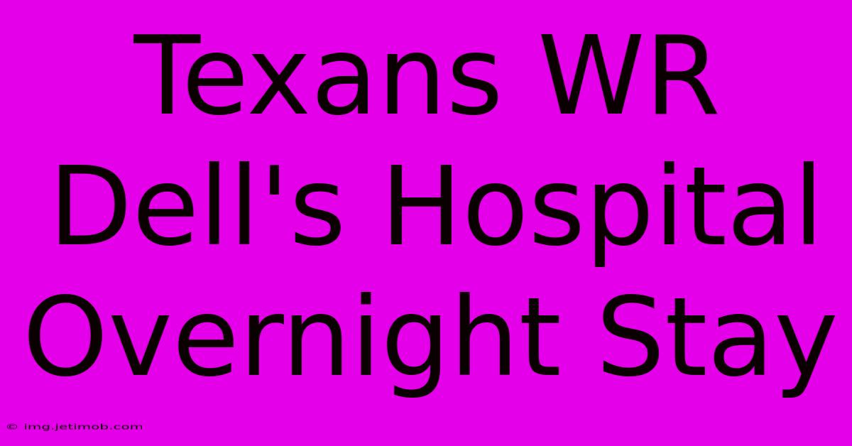 Texans WR Dell's Hospital Overnight Stay