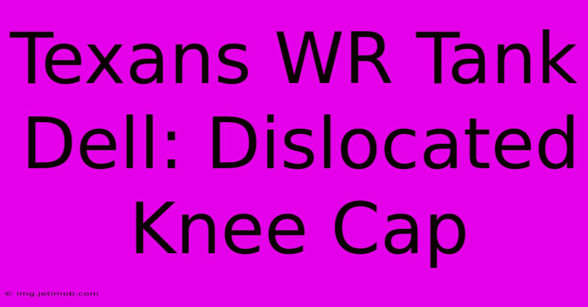 Texans WR Tank Dell: Dislocated Knee Cap