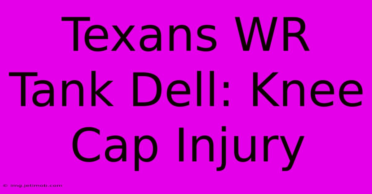 Texans WR Tank Dell: Knee Cap Injury