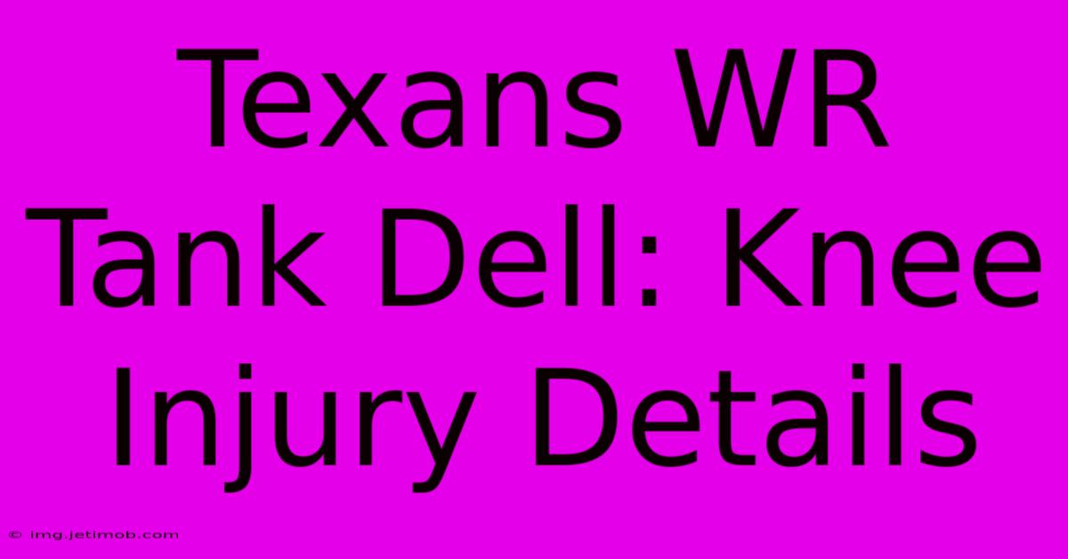 Texans WR Tank Dell: Knee Injury Details