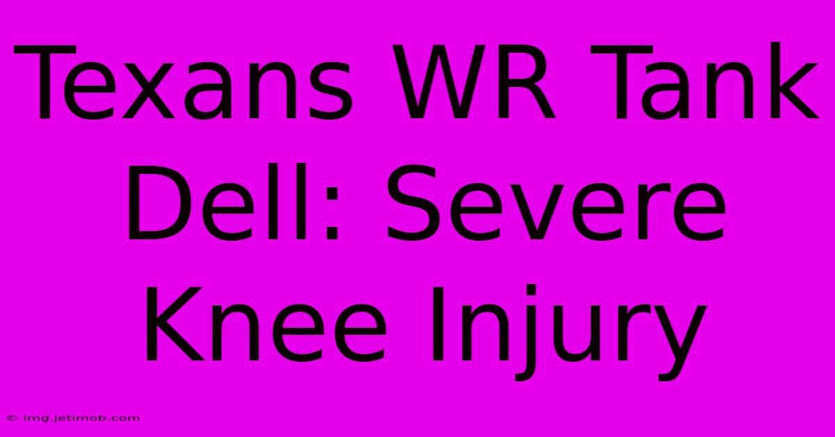 Texans WR Tank Dell: Severe Knee Injury