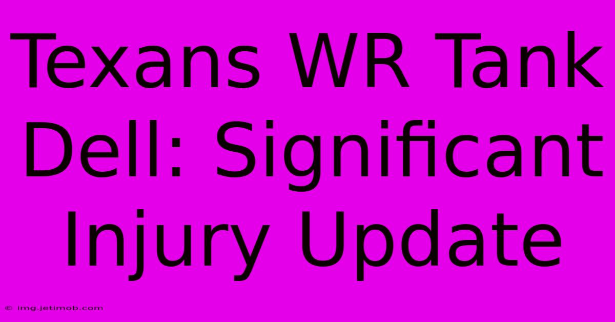 Texans WR Tank Dell: Significant Injury Update