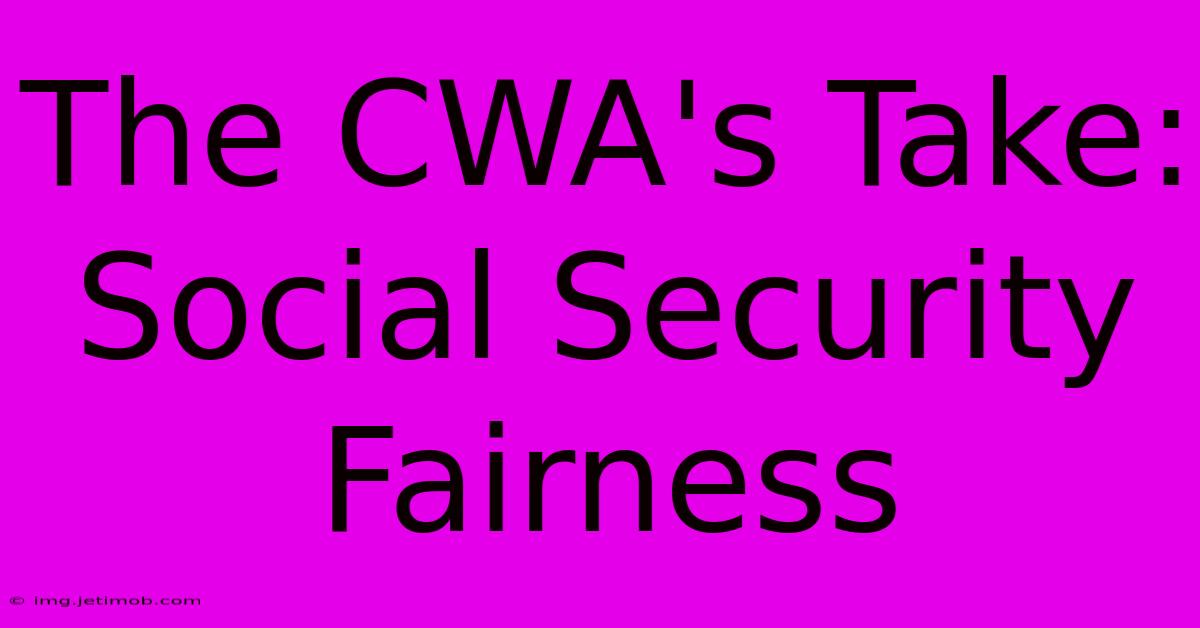 The CWA's Take: Social Security Fairness