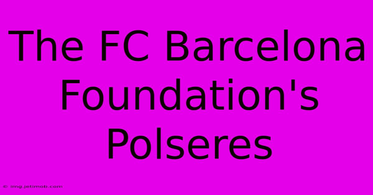 The FC Barcelona Foundation's Polseres