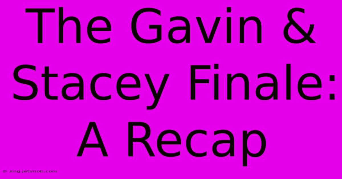 The Gavin & Stacey Finale: A Recap