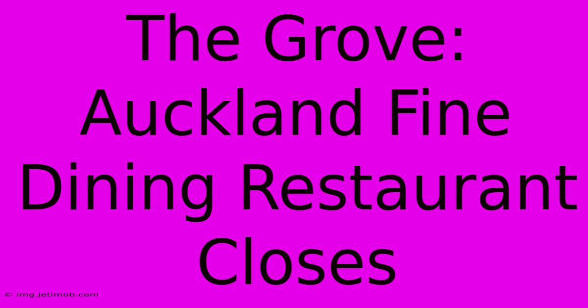 The Grove: Auckland Fine Dining Restaurant Closes