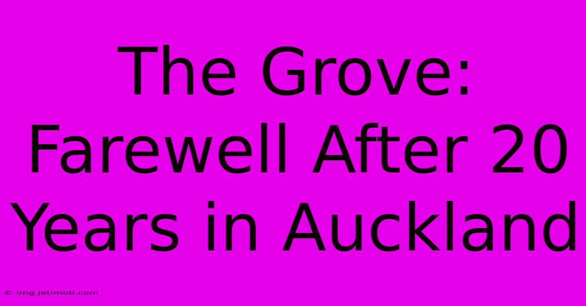 The Grove: Farewell After 20 Years In Auckland