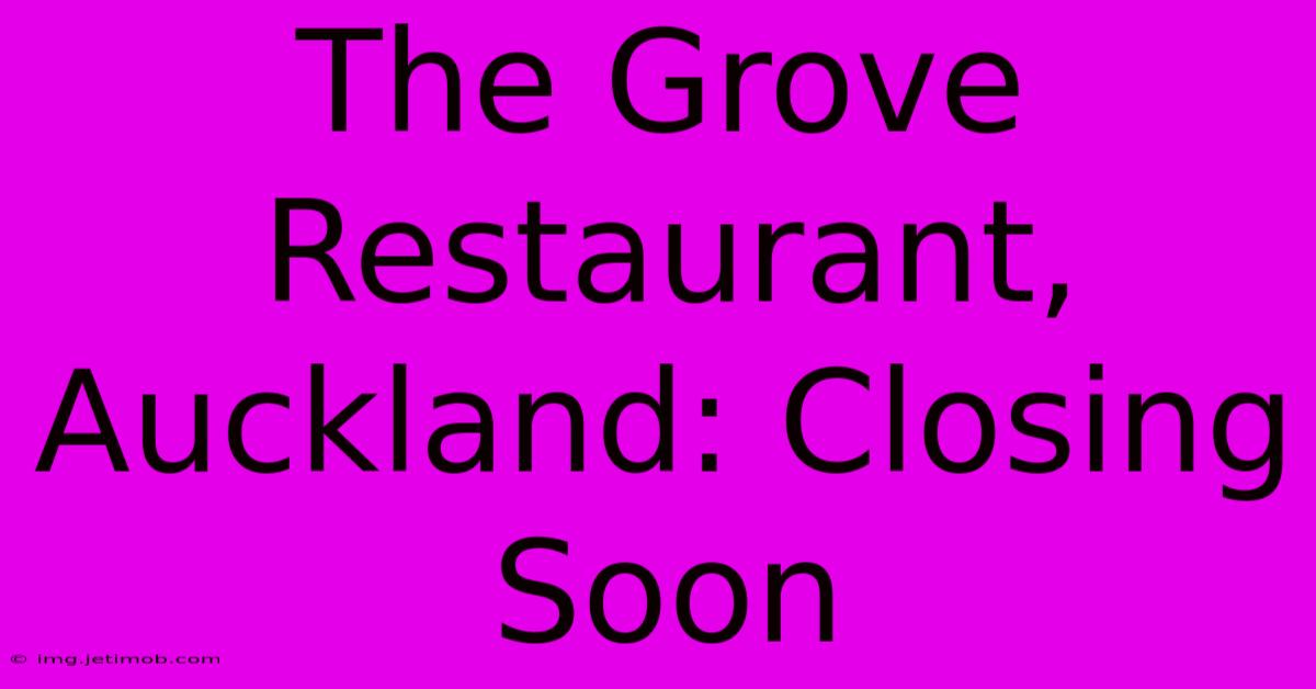 The Grove Restaurant, Auckland: Closing Soon