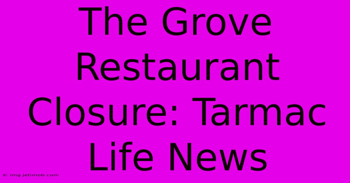 The Grove Restaurant Closure: Tarmac Life News