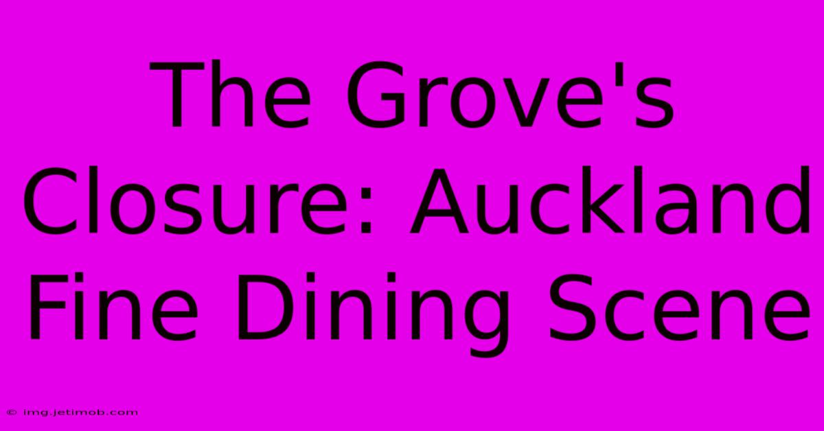 The Grove's Closure: Auckland Fine Dining Scene