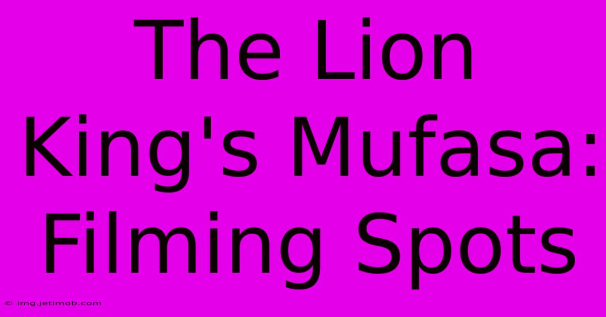 The Lion King's Mufasa: Filming Spots