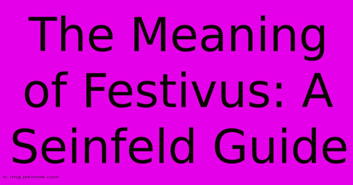 The Meaning Of Festivus: A Seinfeld Guide