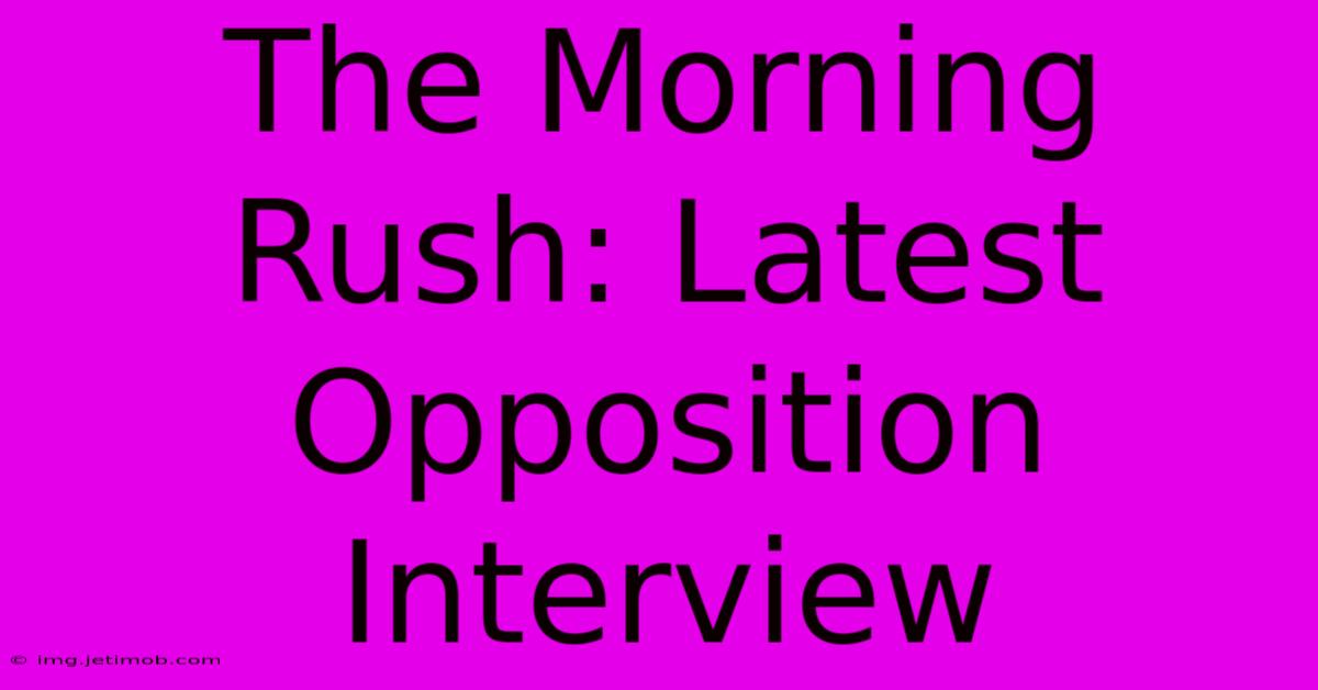 The Morning Rush: Latest Opposition Interview