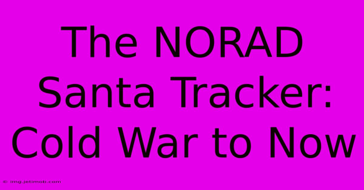 The NORAD Santa Tracker: Cold War To Now